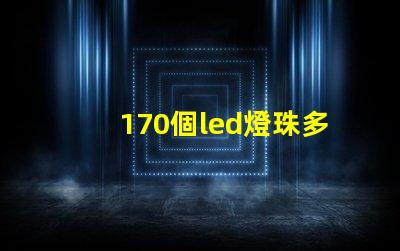 170個led燈珠多少瓦 怎樣知道LeD燈珠多少V